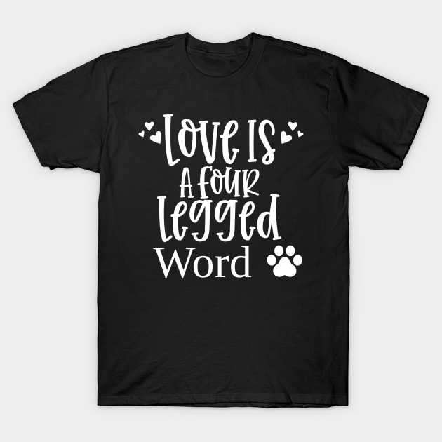 Love Is A Four Legged Word. Funny Dog Lover Design. Pawsome. T-Shirt by That Cheeky Tee